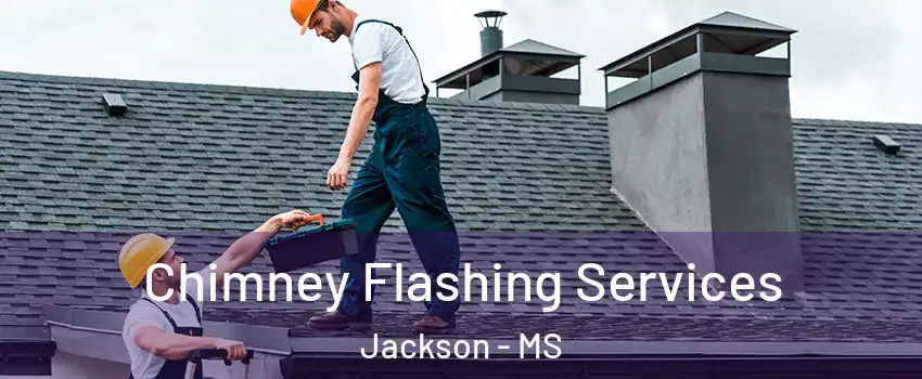 Chimney Flashing Services Jackson - MS