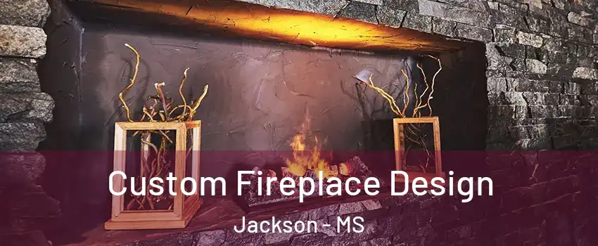  Custom Fireplace Design Jackson - MS