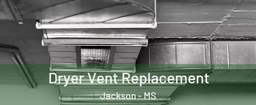  Dryer Vent Replacement Jackson - MS