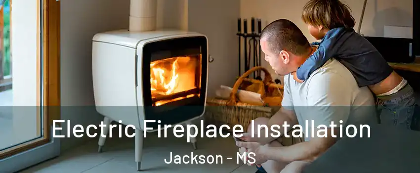  Electric Fireplace Installation Jackson - MS