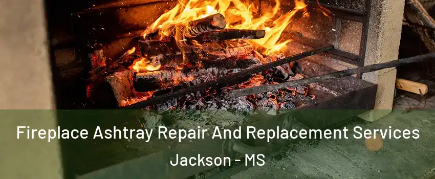  Fireplace Ashtray Repair And Replacement Services Jackson - MS