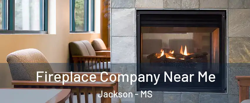  Fireplace Company Near Me Jackson - MS