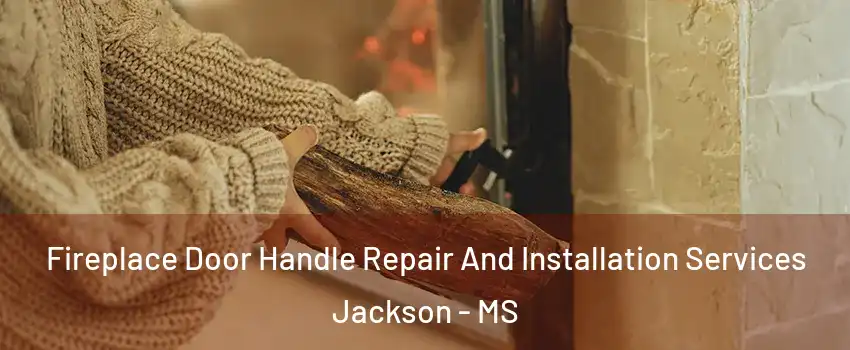  Fireplace Door Handle Repair And Installation Services Jackson - MS