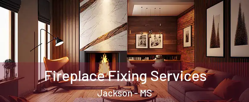  Fireplace Fixing Services Jackson - MS