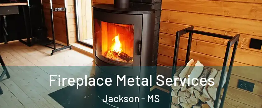 Fireplace Metal Services Jackson - MS