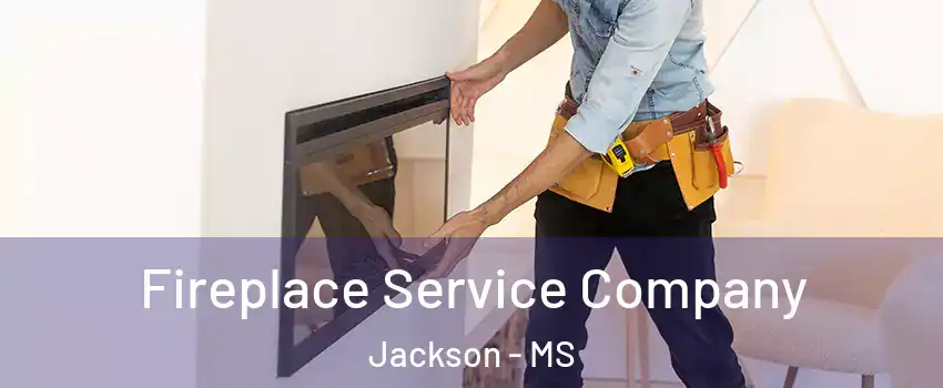 Fireplace Service Company Jackson - MS