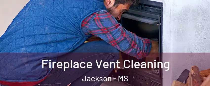  Fireplace Vent Cleaning Jackson - MS