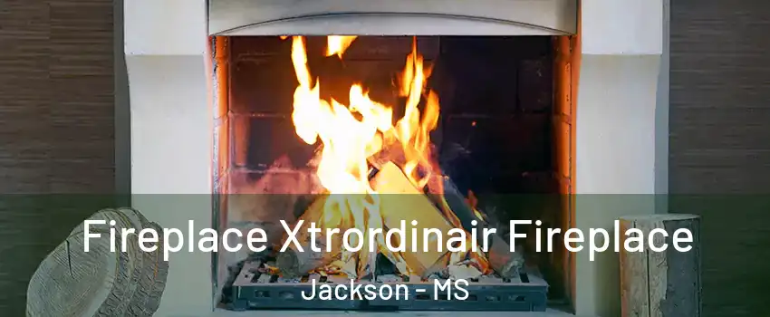  Fireplace Xtrordinair Fireplace Jackson - MS