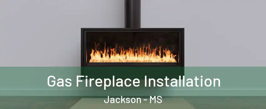  Gas Fireplace Installation Jackson - MS