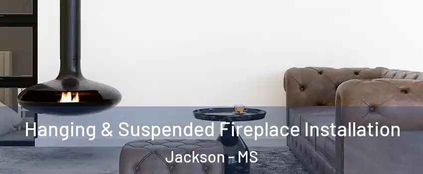  Hanging & Suspended Fireplace Installation Jackson - MS