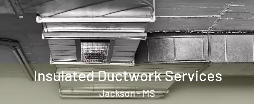  Insulated Ductwork Services Jackson - MS