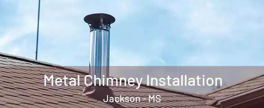  Metal Chimney Installation Jackson - MS