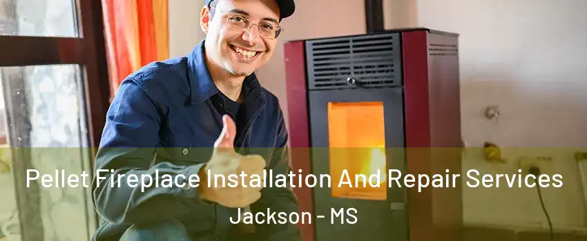  Pellet Fireplace Installation And Repair Services Jackson - MS