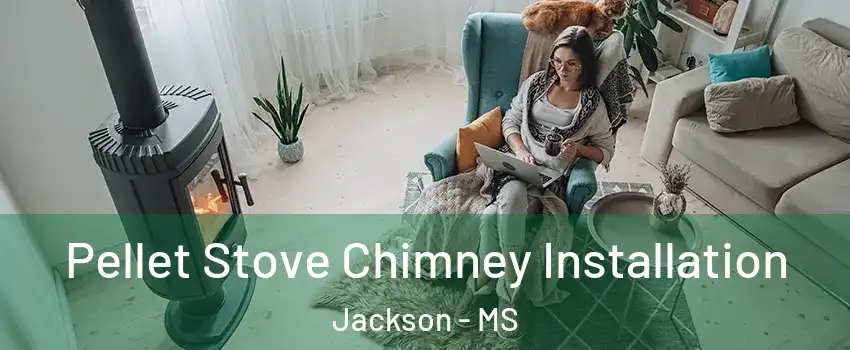  Pellet Stove Chimney Installation Jackson - MS
