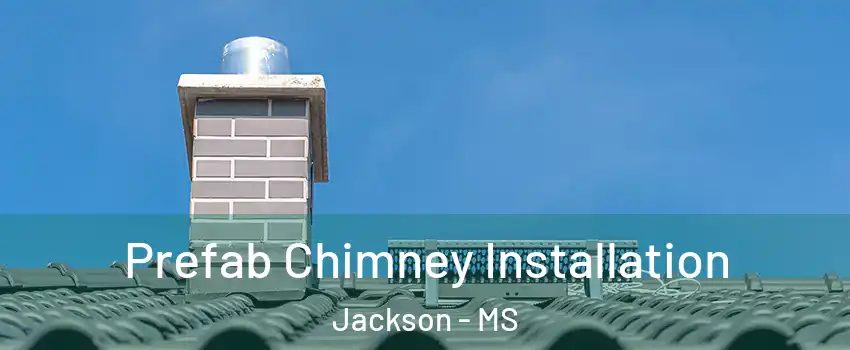  Prefab Chimney Installation Jackson - MS