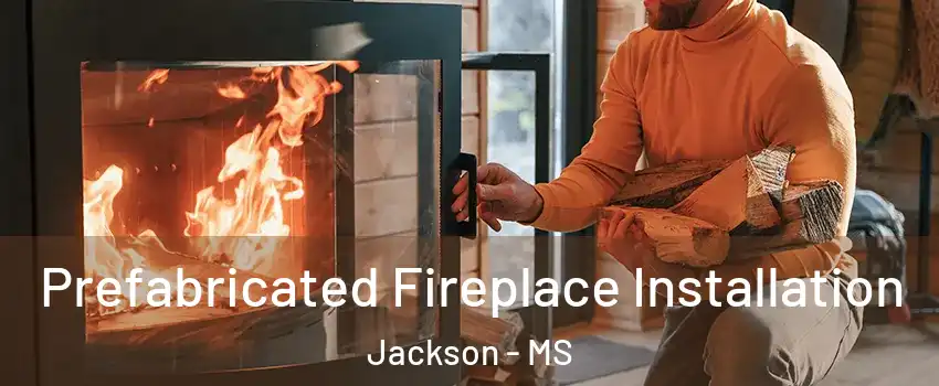  Prefabricated Fireplace Installation Jackson - MS