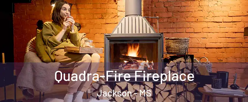  Quadra-Fire Fireplace Jackson - MS