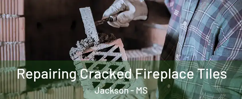  Repairing Cracked Fireplace Tiles Jackson - MS