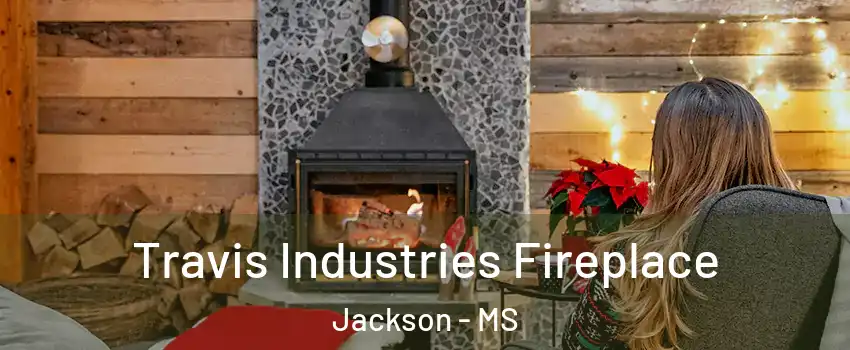  Travis Industries Fireplace Jackson - MS