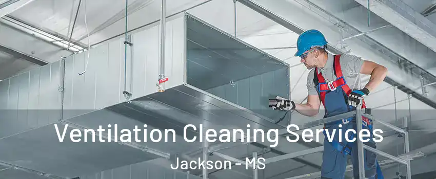  Ventilation Cleaning Services Jackson - MS
