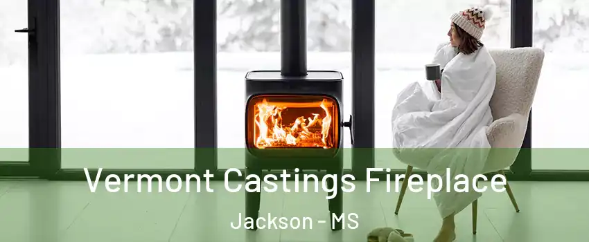  Vermont Castings Fireplace Jackson - MS