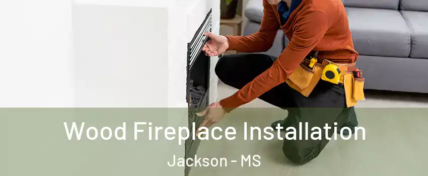  Wood Fireplace Installation Jackson - MS
