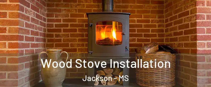  Wood Stove Installation Jackson - MS